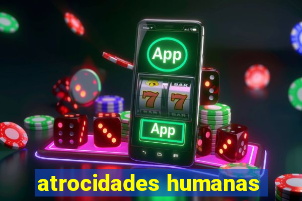 atrocidades humanas